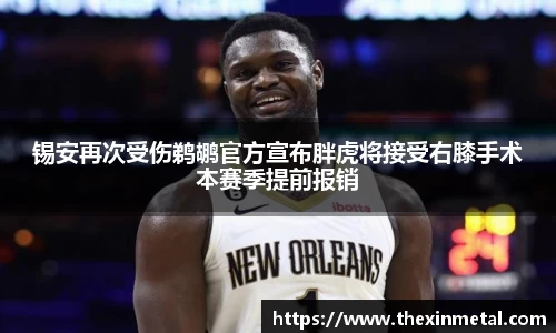 锡安再次受伤鹈鹕官方宣布胖虎将接受右膝手术本赛季提前报销